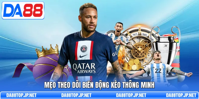 Mẹo theo dõi biến động kèo thông minh