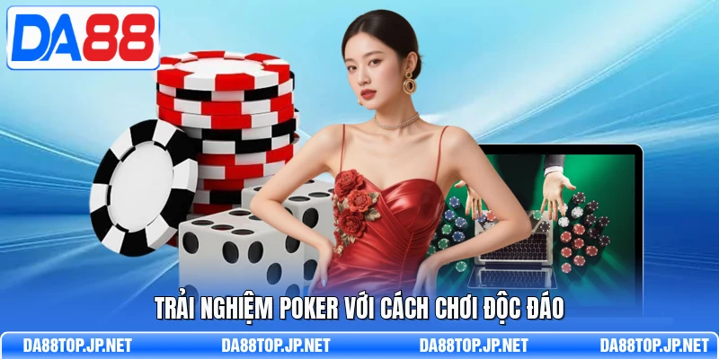 Trải nghiệm Poker với cách chơi độc đáo 