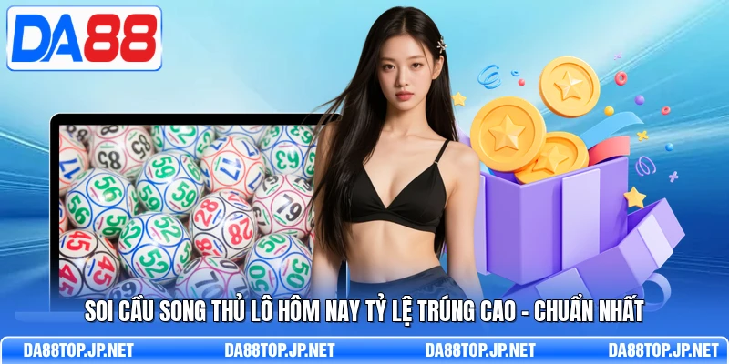 Soi Cầu Song Thủ Lô Hôm Nay Tỷ Lệ Trúng Cao - Chuẩn Nhất