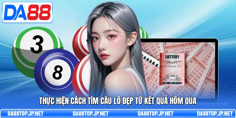 Thực hiện cách tìm cầu lô đẹp từ kết quả hôm qua